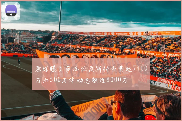 意媒曝贡萨洛拉莫斯转会费达7400万加500万浮动总额近8000万