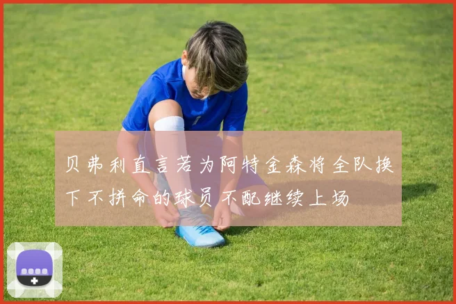 贝弗利直言若为阿特金森将全队换下不拼命的球员不配继续上场