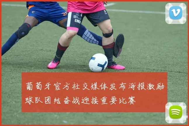 葡萄牙官方社交媒体发布海报激励球队团结奋战迎接重要比赛
